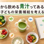 1歳から飲める青汁ってあるの？子どもの栄養補給を考える